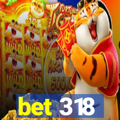 bet 318